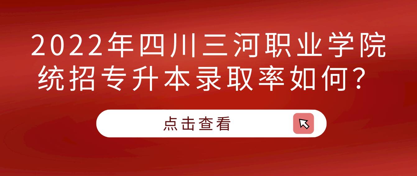 2023年四川三河職業(yè)學(xué)院統(tǒng)招專升本錄取率如何？