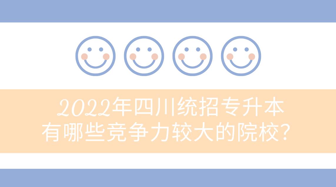 2023年四川統(tǒng)招專升本有哪些競(jìng)爭(zhēng)力較大的院校？