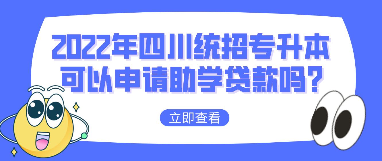 2023年四川統(tǒng)招專升本可以申請助學貸款嗎?