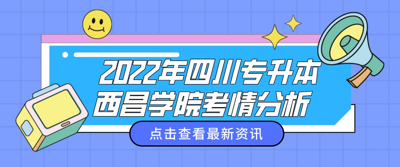  2022年四川專升本西昌學院考情分析