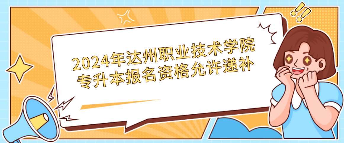 2024年達(dá)州職業(yè)技術(shù)學(xué)院專升本報名資格允許遞補(bǔ)(圖1)