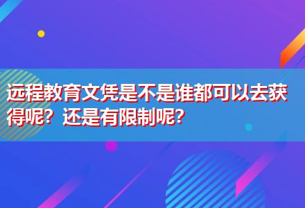 遠(yuǎn)程教育文憑是不是誰都可以去獲得呢？還是有限制呢？