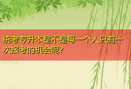 統(tǒng)考專升本是不是每一個人只有一次報考的機會呢？