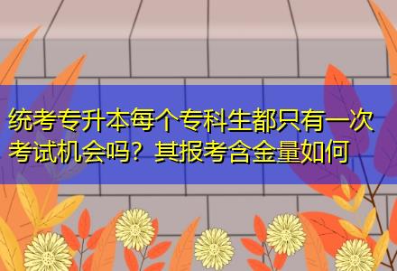 統(tǒng)考專升本每個專科生都只有一次考試機(jī)會嗎？其報考含金量如何