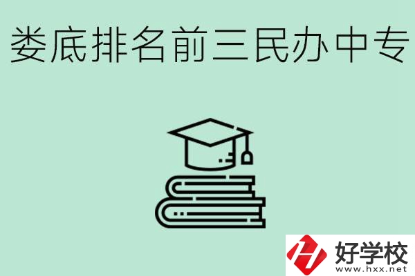 婁底排名前三是哪些民辦中專學(xué)校？學(xué)費貴嗎？