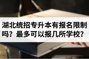 湖北統(tǒng)招專升本有報名限制嗎？最多可以報幾所學(xué)校？