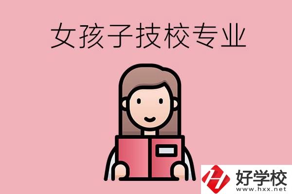 在湘西的技工學(xué)校里，女孩子學(xué)什么專業(yè)比較好？