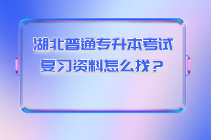 湖北普通專(zhuān)升本考試復(fù)習(xí)資料怎么找？