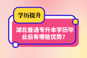 湖北普通專升本學(xué)歷畢業(yè)后有哪些優(yōu)勢？