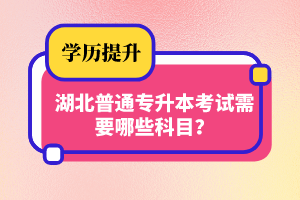 湖北普通專升本考試需要哪些科目？