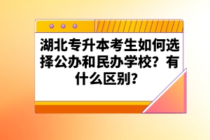 湖北專升本考生如何選擇公辦和民辦學(xué)校？有什么區(qū)別？