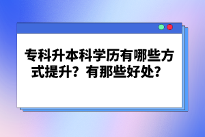 ?？粕究茖W(xué)歷有哪些方式提升？有那些好處？