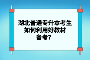 湖北普通專升本考生如何利用好教材備考？