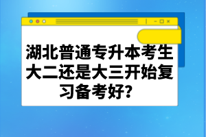 湖北普通專升本考生大二還是大三開始復(fù)習(xí)備考好？