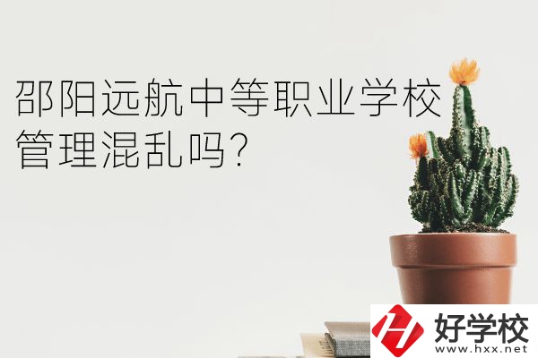 邵陽遠航中等職業(yè)學校怎么樣？管理混亂嗎？