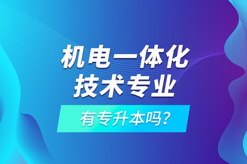 機(jī)電一體化技術(shù)專業(yè)有專升本嗎？