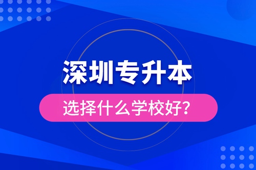 深圳專升本選擇什么學(xué)校好？