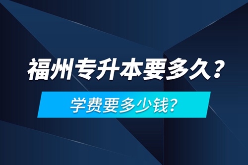 福州專升本要多久？學(xué)費(fèi)要多少錢？