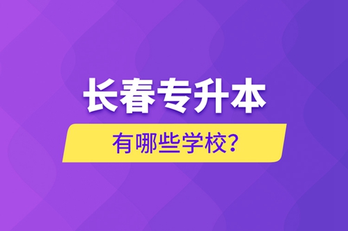 長(zhǎng)春專升本有哪些學(xué)校？