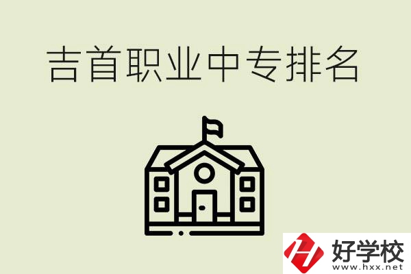 吉首職業(yè)中專排名前三的學(xué)校？學(xué)費多少？