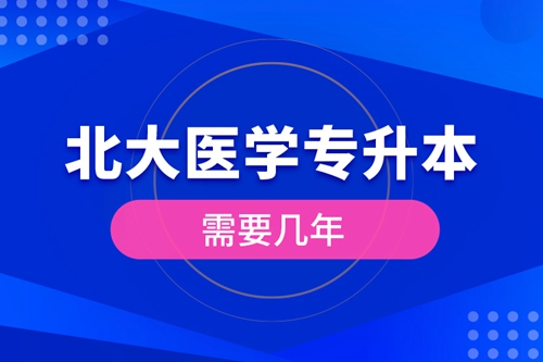 北大醫(yī)學專升本需要幾年