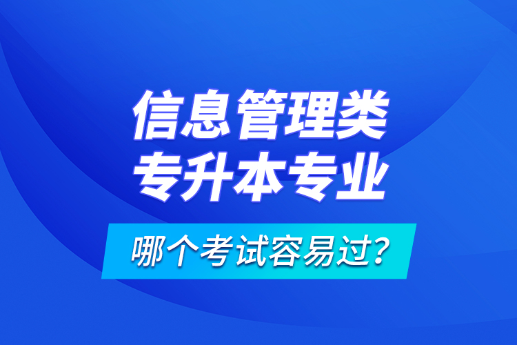 信息管理類專升本專業(yè)哪個(gè)考試容易過？