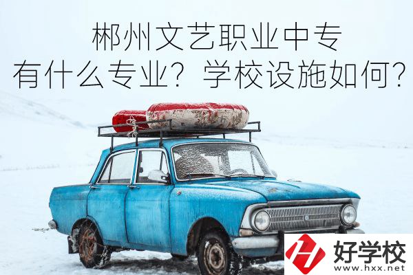 郴州文藝職業(yè)中專有什么專業(yè)？學(xué)校設(shè)施如何？