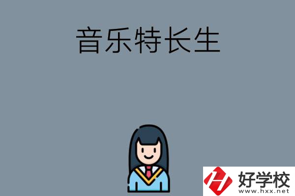 適合音樂特長(zhǎng)生學(xué)習(xí)的湖南中職學(xué)校有哪些？