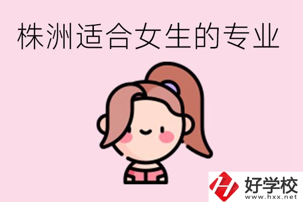 株洲職高有哪些專業(yè)適合女生？有哪些職高推薦？