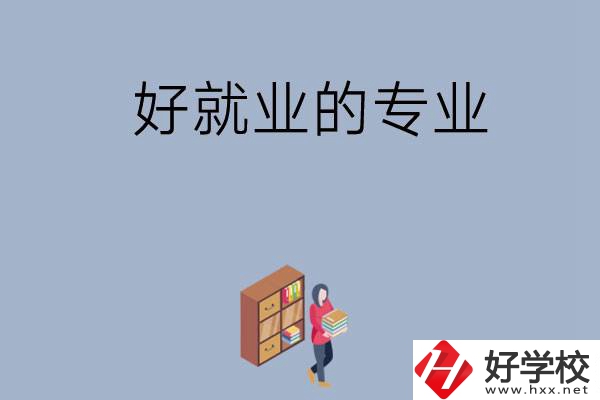 在湖南讀中專，學(xué)哪些專業(yè)比較好就業(yè)？