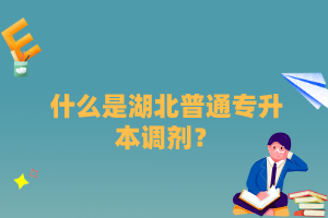 什么是湖北普通專升本調(diào)劑？