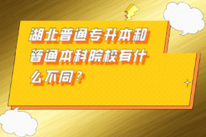 湖北普通專升本和普通本科院校有什么不同？