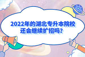 2022年的湖北專(zhuān)升本院校還會(huì)繼續(xù)擴(kuò)招嗎？