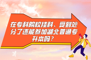 在?？圃盒炜?、受到處分了還能參加湖北普通專升本嗎？