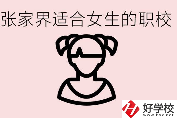 女生學(xué)什么專業(yè)好就業(yè)？張家界有什么適合女生的職校？