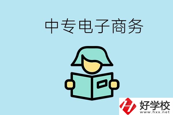 長沙什么中專學(xué)校有電子商務(wù)專業(yè)？主要學(xué)什么？