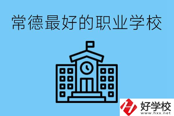 常德哪所職業(yè)學(xué)校最好？具體位置在哪里？