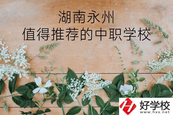 湖南永州哪些中職學(xué)校值得推薦？