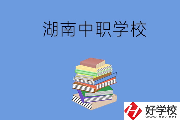 湖南有哪些好就業(yè)的中職學(xué)校？