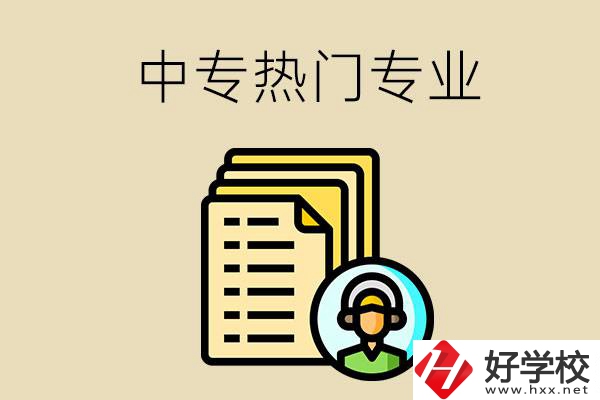 張家界的中專有哪些熱門(mén)專業(yè)？