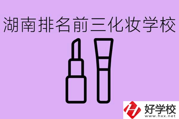 湖南化妝職校排名前三的是哪些？這個專業(yè)學(xué)什么？