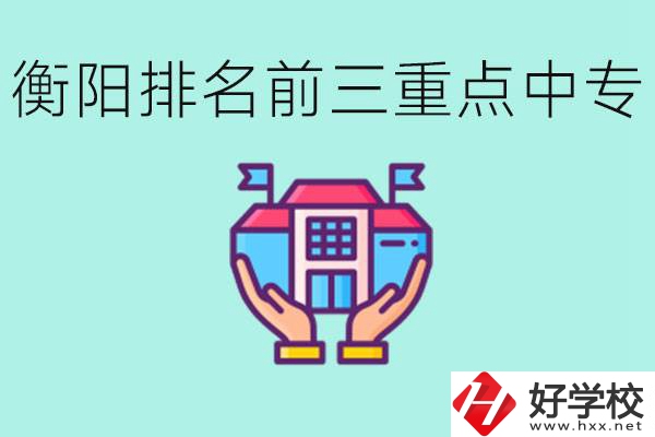 衡陽(yáng)排名前三的重點(diǎn)中專是哪些？可以參觀嗎？