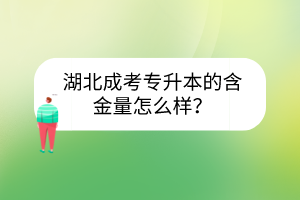 湖北成考專升本的含金量怎么樣？