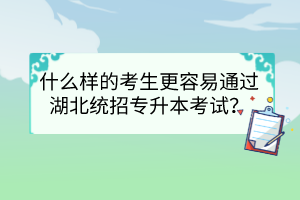 什么樣的考生更容易通過湖北統(tǒng)招專升本考試？