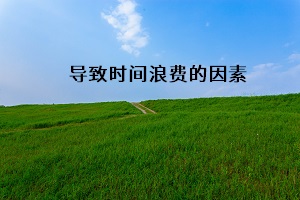 導(dǎo)致時(shí)間浪費(fèi)的因素