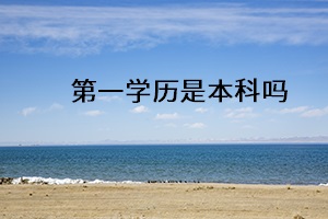 第一學(xué)歷是本科嗎