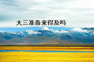 大三準(zhǔn)備來得及嗎