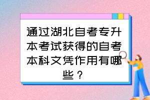 通過湖北自考專升本考試獲得的自考本科文憑作用有哪些？