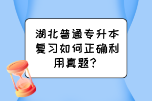 湖北普通專升本復(fù)習(xí)如何正確利用真題？